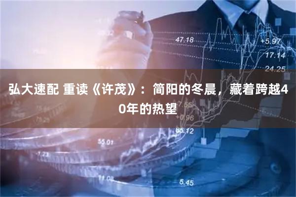 弘大速配 重读《许茂》：简阳的冬晨，藏着跨越40年的热望